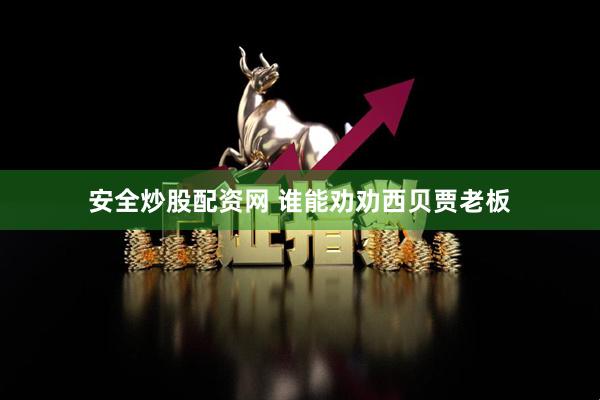 安全炒股配资网 谁能劝劝西贝贾老板